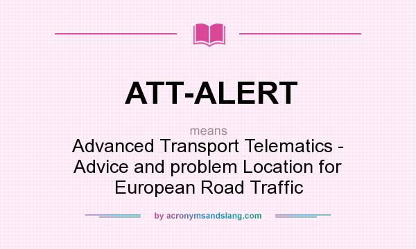 What does ATT-ALERT mean? It stands for Advanced Transport Telematics - Advice and problem Location for European Road Traffic