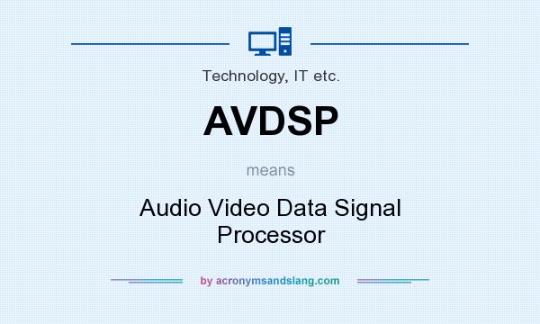 What does AVDSP mean? It stands for Audio Video Data Signal Processor