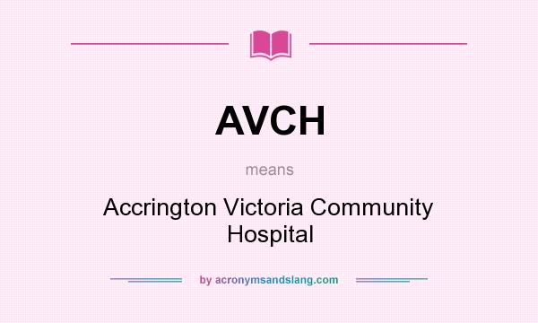 What does AVCH mean? It stands for Accrington Victoria Community Hospital