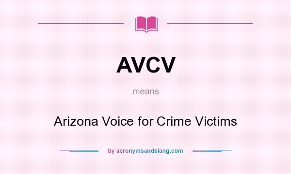 What does AVCV mean? It stands for Arizona Voice for Crime Victims