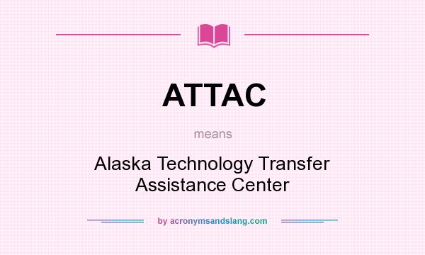 What does ATTAC mean? It stands for Alaska Technology Transfer Assistance Center