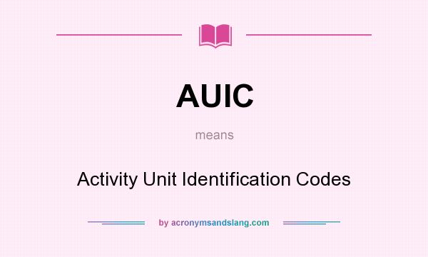 What does AUIC mean? It stands for Activity Unit Identification Codes