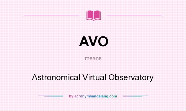 What does AVO mean? It stands for Astronomical Virtual Observatory