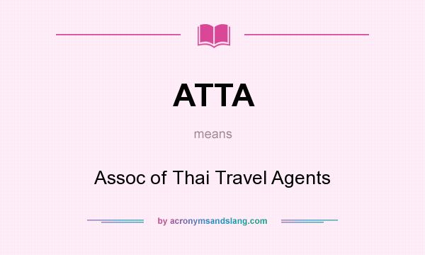 What does ATTA mean? It stands for Assoc of Thai Travel Agents