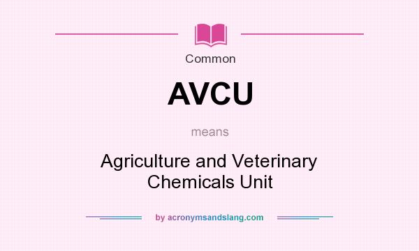 What does AVCU mean? It stands for Agriculture and Veterinary Chemicals Unit
