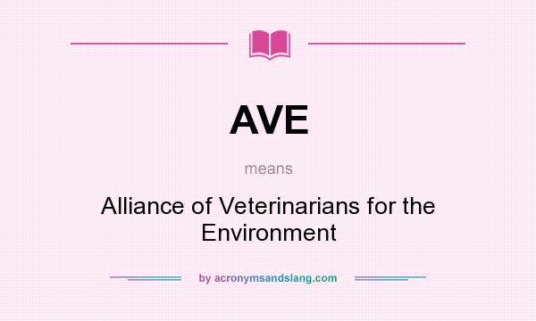 What does AVE mean? It stands for Alliance of Veterinarians for the Environment