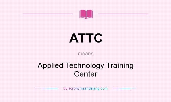 What does ATTC mean? It stands for Applied Technology Training Center