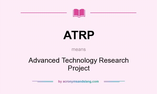 What does ATRP mean? It stands for Advanced Technology Research Project