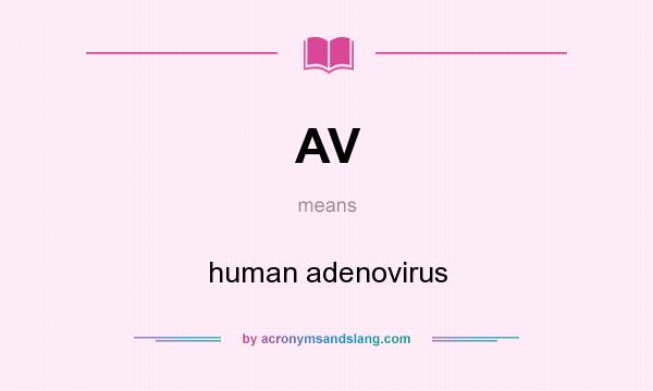 What does AV mean? It stands for human adenovirus