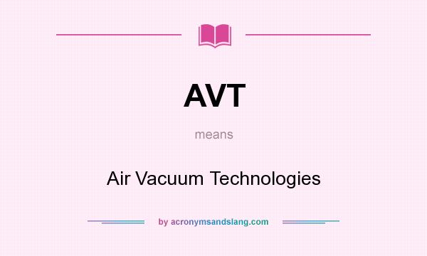What does AVT mean? It stands for Air Vacuum Technologies