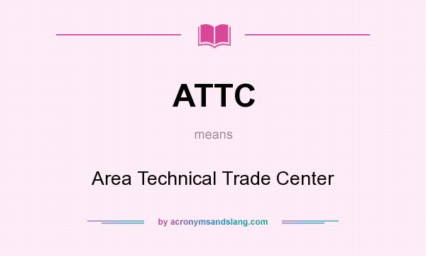 What does ATTC mean? It stands for Area Technical Trade Center