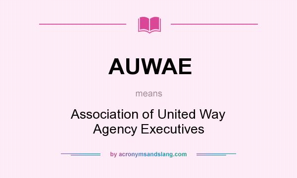 What does AUWAE mean? It stands for Association of United Way Agency Executives