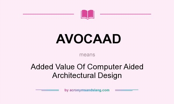 What does AVOCAAD mean? It stands for Added Value Of Computer Aided Architectural Design