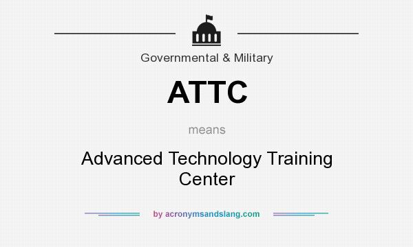 What does ATTC mean? It stands for Advanced Technology Training Center