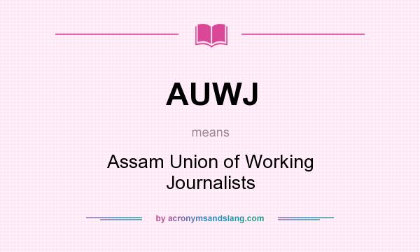 What does AUWJ mean? It stands for Assam Union of Working Journalists