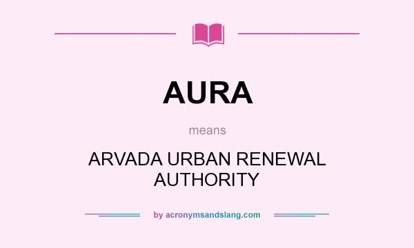 What does AURA mean? It stands for ARVADA URBAN RENEWAL AUTHORITY