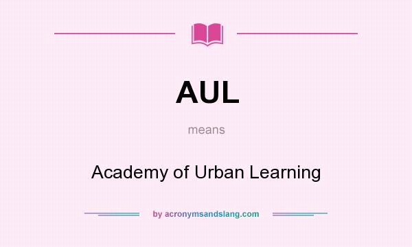 What does AUL mean? It stands for Academy of Urban Learning