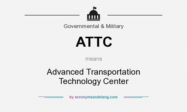 What does ATTC mean? It stands for Advanced Transportation Technology Center