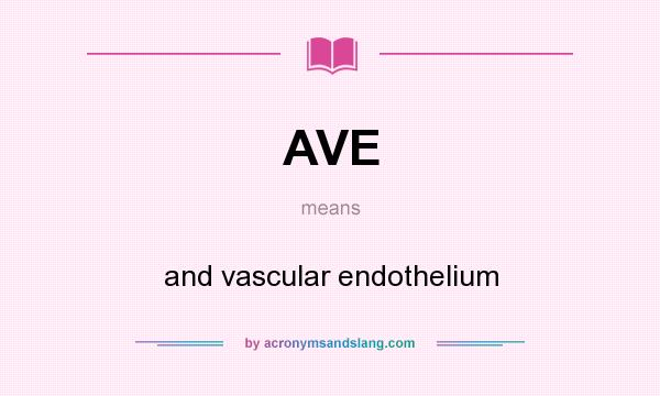 What does AVE mean? It stands for and vascular endothelium