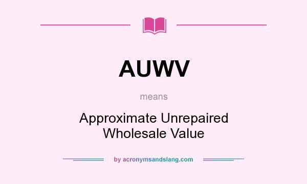 What does AUWV mean? It stands for Approximate Unrepaired Wholesale Value