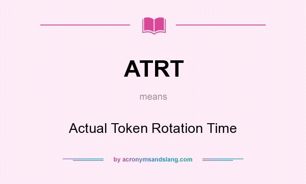 What does ATRT mean? It stands for Actual Token Rotation Time