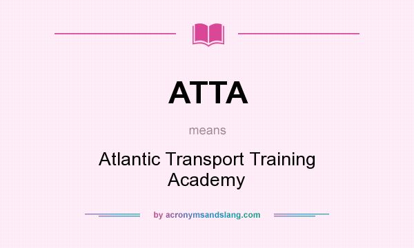 What does ATTA mean? It stands for Atlantic Transport Training Academy