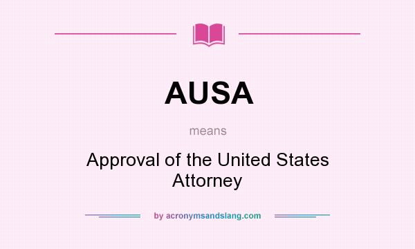 What does AUSA mean? It stands for Approval of the United States Attorney