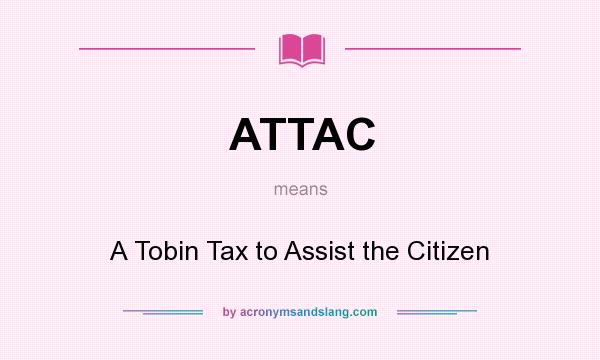 What does ATTAC mean? It stands for A Tobin Tax to Assist the Citizen