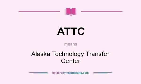 What does ATTC mean? It stands for Alaska Technology Transfer Center