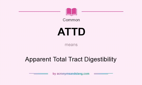 What does ATTD mean? It stands for Apparent Total Tract Digestibility