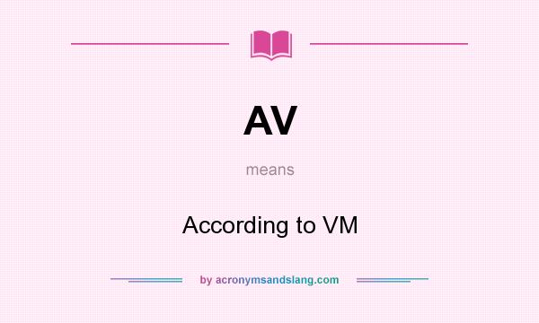 What does AV mean? It stands for According to VM