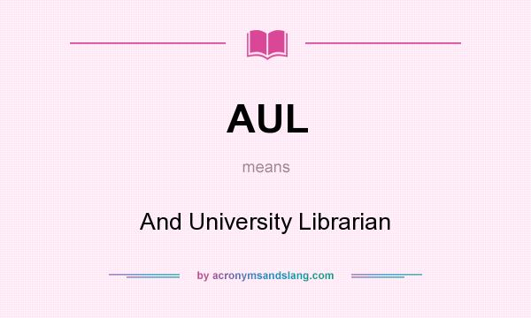 What does AUL mean? It stands for And University Librarian