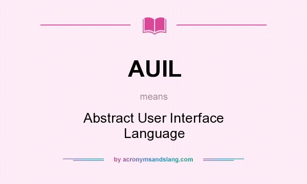 What does AUIL mean? It stands for Abstract User Interface Language