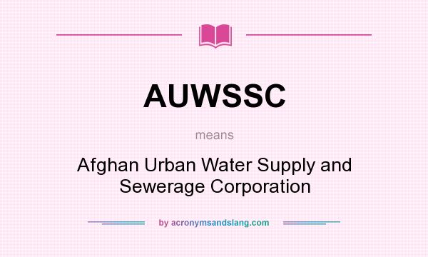 What does AUWSSC mean? It stands for Afghan Urban Water Supply and Sewerage Corporation