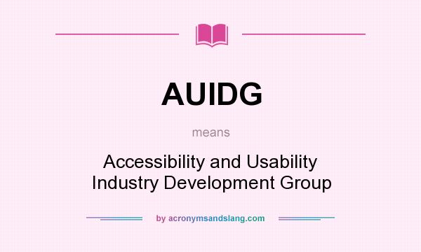 What does AUIDG mean? It stands for Accessibility and Usability Industry Development Group