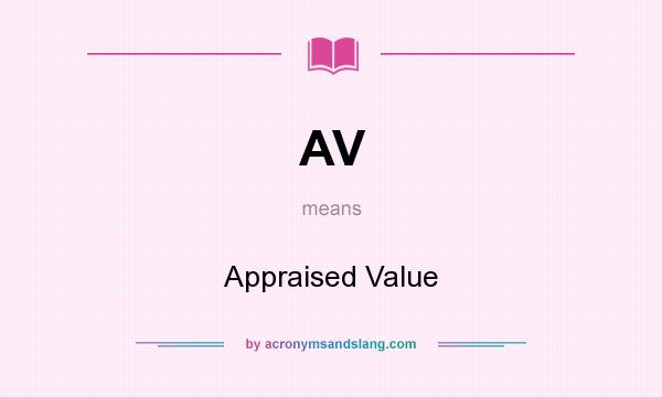 What does AV mean? It stands for Appraised Value