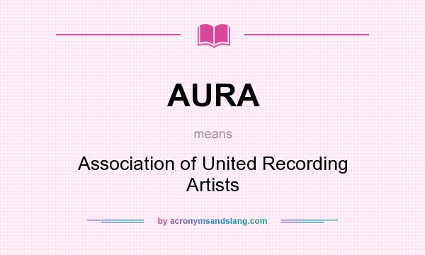 What does AURA mean? It stands for Association of United Recording Artists
