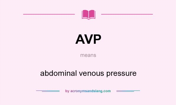 What does AVP mean? It stands for abdominal venous pressure