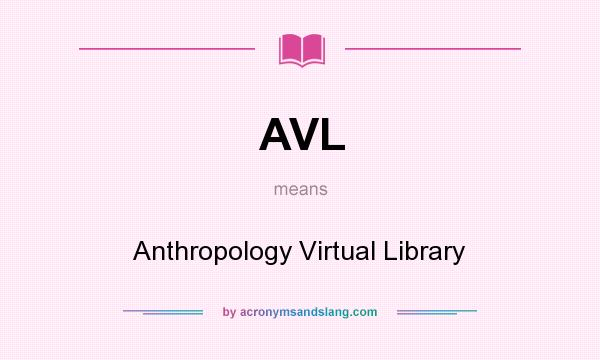 What does AVL mean? It stands for Anthropology Virtual Library
