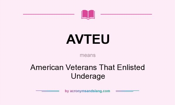 What does AVTEU mean? It stands for American Veterans That Enlisted Underage