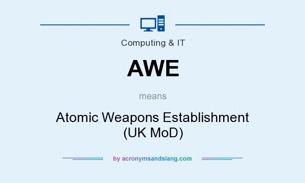 What does AWE mean? It stands for Atomic Weapons Establishment (UK MoD)