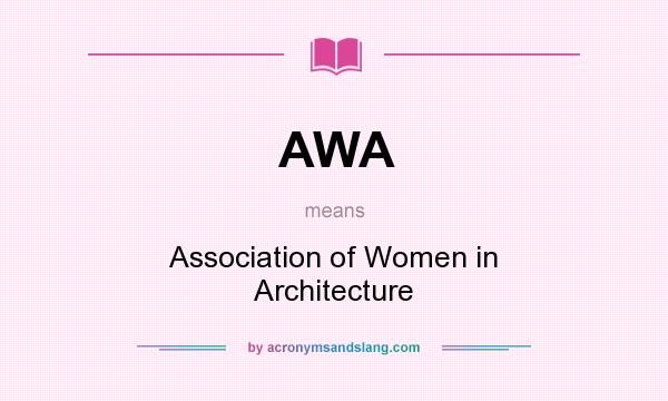 What does AWA mean? It stands for Association of Women in Architecture