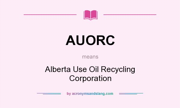 What does AUORC mean? It stands for Alberta Use Oil Recycling Corporation