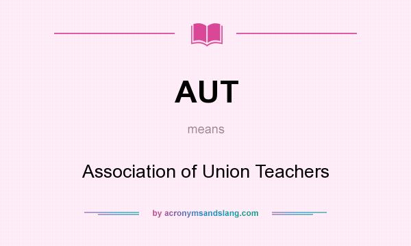 What does AUT mean? It stands for Association of Union Teachers