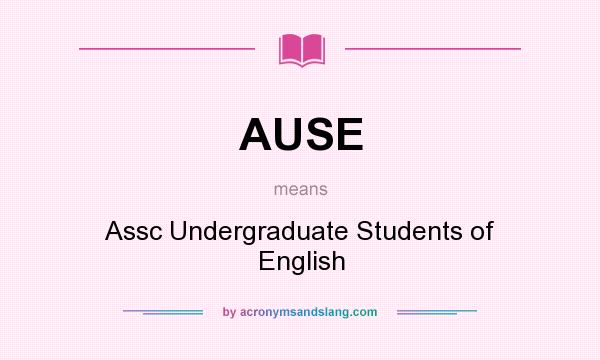 What does AUSE mean? It stands for Assc Undergraduate Students of English
