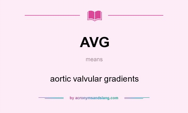 What does AVG mean? It stands for aortic valvular gradients
