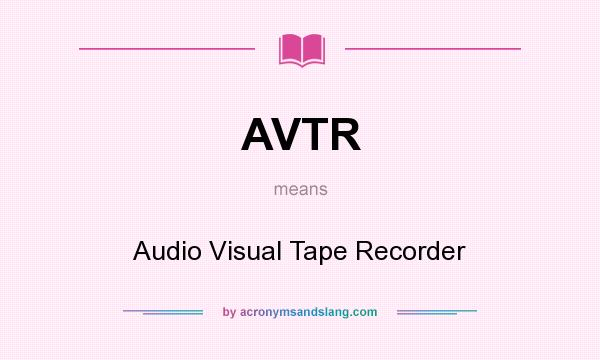 What does AVTR mean? It stands for Audio Visual Tape Recorder