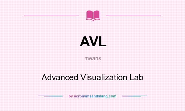 What does AVL mean? It stands for Advanced Visualization Lab