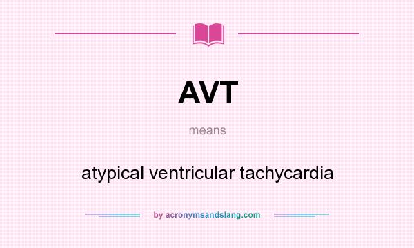 What does AVT mean? It stands for atypical ventricular tachycardia