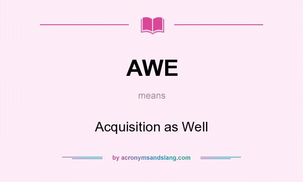 What does AWE mean? It stands for Acquisition as Well